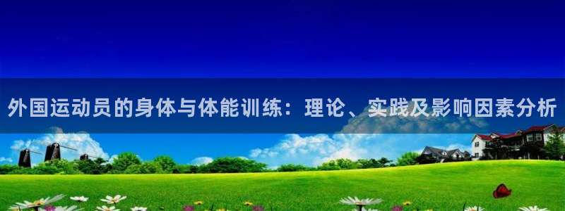 球新体育：外国运动员的身体与体能训练：理论、实践及影响因素分析