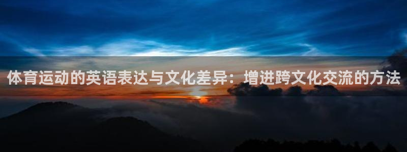 球新体育：体育运动的英语表达与文化差异：增进跨文化交流的方法