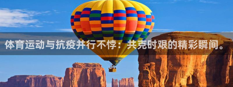球新体育：体育运动与抗疫并行不悖：共克时艰的精彩瞬间。